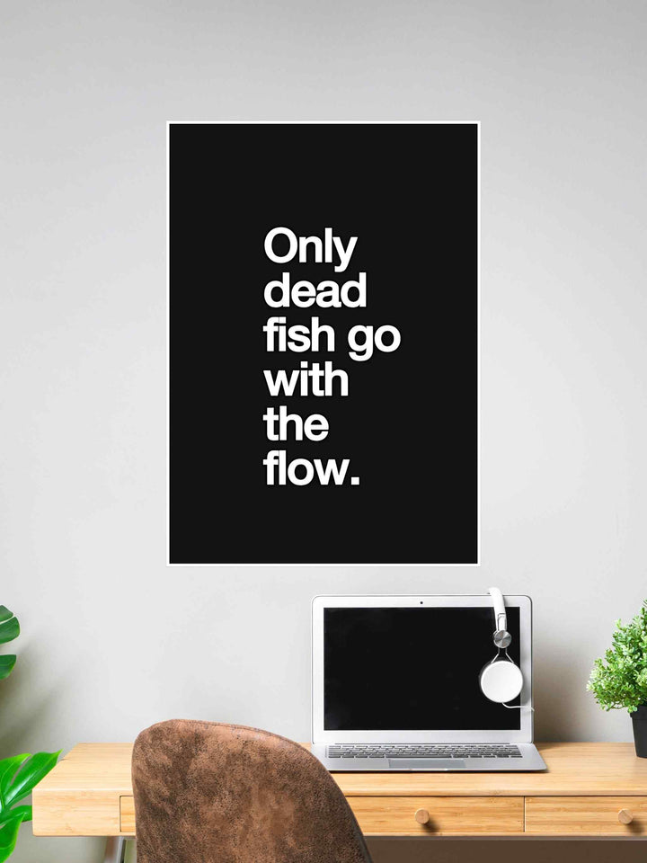 Only Dead Fish Go With The Flow Poster #210